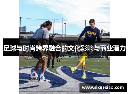 足球与时尚跨界融合的文化影响与商业潜力