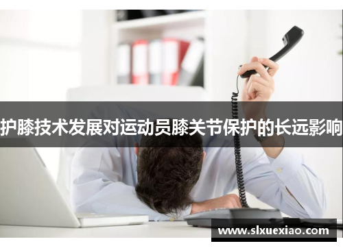 护膝技术发展对运动员膝关节保护的长远影响